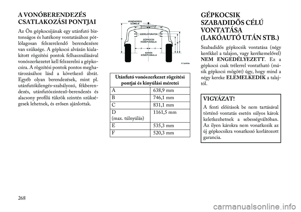 Lancia Thema 2013  Kezelési és karbantartási útmutató (in Hungarian) A VONÓBERENDEZÉS
CSATLAKOZÁSI PONTJAI
Az Ön gépkocsijának egy utánfutó biz-
tonságos és hatékony vontatásához pót