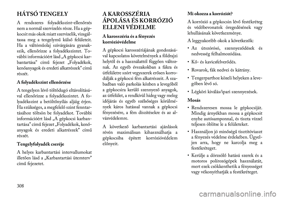 Lancia Thema 2013  Kezelési és karbantartási útmutató (in Hungarian) HÁTSÓ TENGELYA rendszeres folyadékszint-ellenőrzés
nem a normál szervizelés része. Ha a gép-
kocsit más okok miatt szervizelik, vizsgál