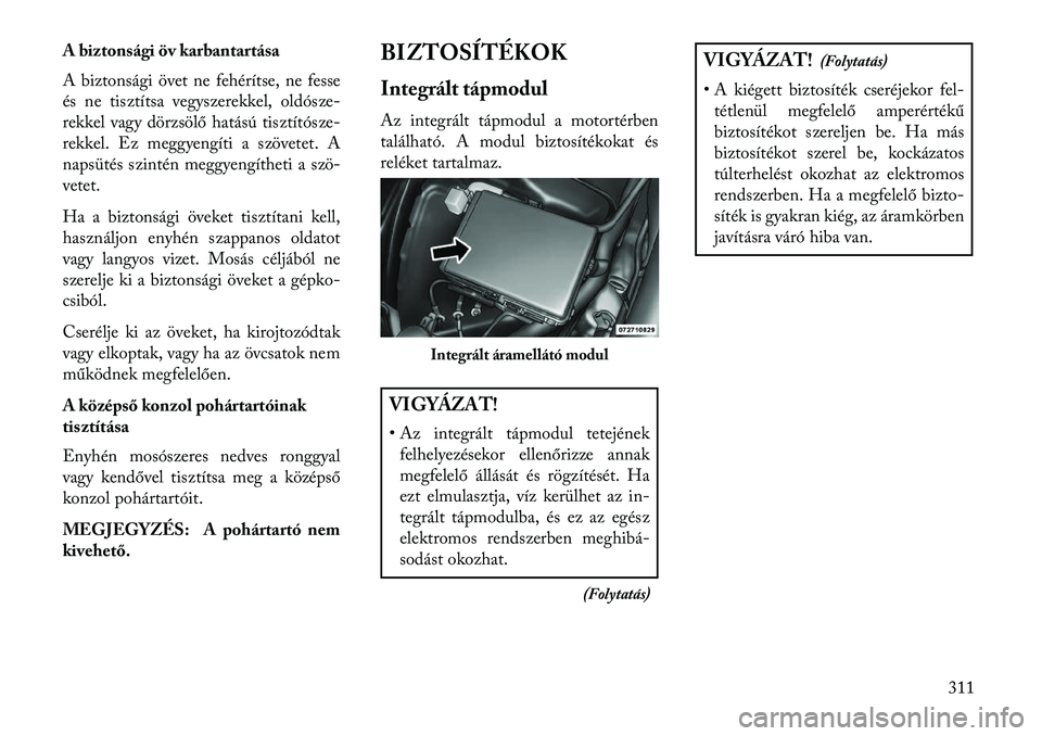 Lancia Thema 2013  Kezelési és karbantartási útmutató (in Hungarian) A biztonsági öv karbantartása
A biztonsági övet ne fehérítse, ne fesse
és ne tisztítsa vegyszerekkel, oldósze-
rekkel vagy dörzsölő hatású tisztítósze-
rekkel. Ez meggyengíti a szöv