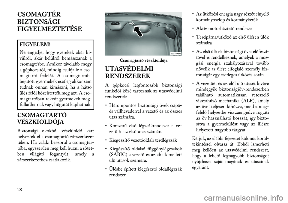 Lancia Thema 2013  Kezelési és karbantartási útmutató (in Hungarian) CSOMAGTÉR
BIZTONSÁGI
FIGYELMEZTETÉSEFIGYELEM!
Ne engedje, hogy gyerekek akár kí