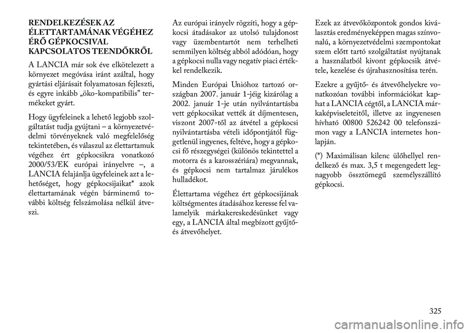 Lancia Thema 2013  Kezelési és karbantartási útmutató (in Hungarian) RENDELKEZÉSEK AZ
ÉLETTARTAMÁNAK VÉGÉHEZ
ÉRŐ GÉPKOCSIVAL
KAPCSOLATOS TEENDŐKRŐL
A LANCIA már sok éve elkötelezett a
környezet megóvása iránt azáltal, hogy
gyártási eljárásait foly