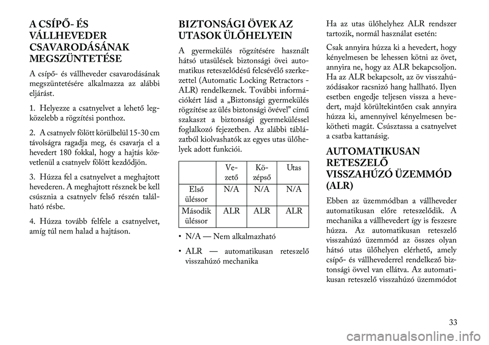 Lancia Thema 2013  Kezelési és karbantartási útmutató (in Hungarian) A CSÍPŐ- ÉS
VÁLLHEVEDER
CSAVARODÁSÁNAK
MEGSZÜNTETÉSE
A csípő- és vállheveder csavarodásának
megszüntetésére alkalmazza az alábbi
eljárást.
1. Helyezze a csatnyelvet a lehető leg-
