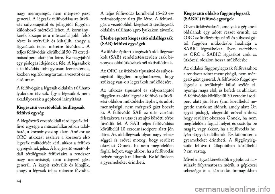 Lancia Thema 2013  Kezelési és karbantartási útmutató (in Hungarian) nagy mennyiségű, nem mérgező gázt
generál. A légzsák felfúvódása az ütkö-
zés súlyosságától és jellegétől függően
különböző mértékű lehet. A kormány