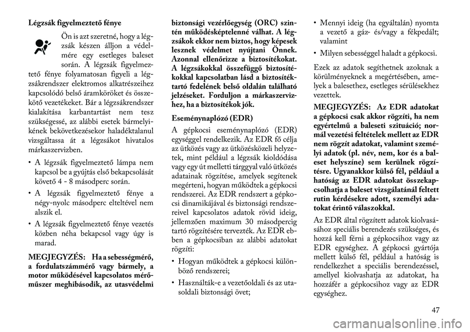 Lancia Thema 2013  Kezelési és karbantartási útmutató (in Hungarian) Légzsák figyelmeztető fényeÖn is azt szeretné, hogy a lég-
zsák készen álljon a védel