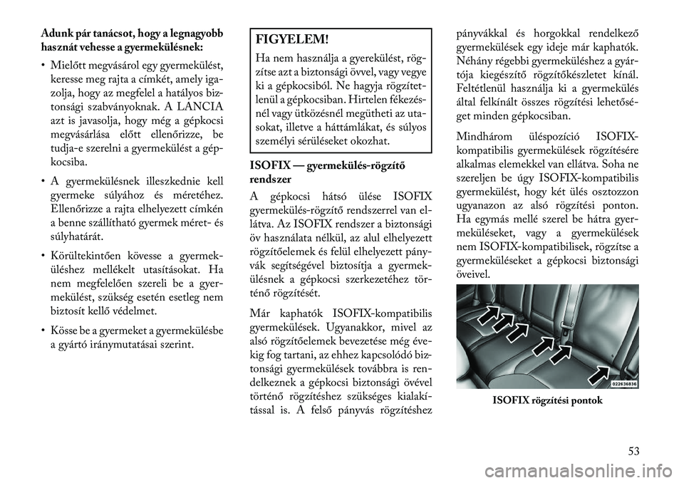 Lancia Thema 2013  Kezelési és karbantartási útmutató (in Hungarian) Adunk pár tanácsot, hogy a legnagyobb
hasznát vehesse a gyermekülésnek:• Mielőtt megvásárol egy gyermekülést,keresse meg rajta a címkét, amely iga-
zolja, hogy az megfelel a hatályos bi
