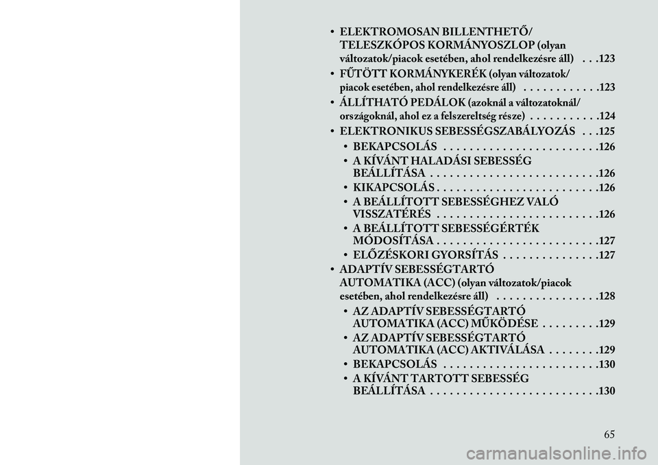 Lancia Thema 2013 Kezelési és karbantartási útmutató (in Hungarian) • ELEKTROMOSAN BILLENTHETŐ/TELESZKÓPOS KORMÁNYOSZLOP (olyan
változatok/piacok esetében, ahol rendelkezésre áll) . . .123
•FŰTÖTT KORMÁNYKERÉK (olyan változatok/
piacok esetében, ahol Lancia Thema 2013 Kezelési és karbantartási útmutató (in Hungarian) • ELEKTROMOSAN BILLENTHETŐ/TELESZKÓPOS KORMÁNYOSZLOP (olyan
változatok/piacok esetében, ahol rendelkezésre áll) . . .123
•FŰTÖTT KORMÁNYKERÉK (olyan változatok/
piacok esetében, ahol