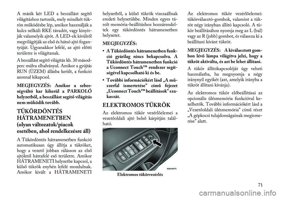 Lancia Thema 2013 Kezelési és karbantartási útmutató (in Hungarian) A másik két LED a beszállást segítő
világításhoz tartozik, mely mindkét tük-
rön működésbe lép, amikor használják a
kulcs nélküli RKE távadót, vagy kinyit-
ják valamelyik ajtót Lancia Thema 2013 Kezelési és karbantartási útmutató (in Hungarian) A másik két LED a beszállást segítő
világításhoz tartozik, mely mindkét tük-
rön működésbe lép, amikor használják a
kulcs nélküli RKE távadót, vagy kinyit-
ják valamelyik ajtót