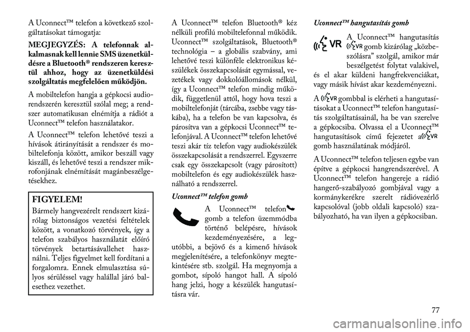 Lancia Thema 2013  Kezelési és karbantartási útmutató (in Hungarian) A Uconnect™ telefon a következő szol-
gáltatásokat támogatja:
MEGJEGYZÉS: A telefonnak al-
kalmasnak kell lennie SMS üzenetkül