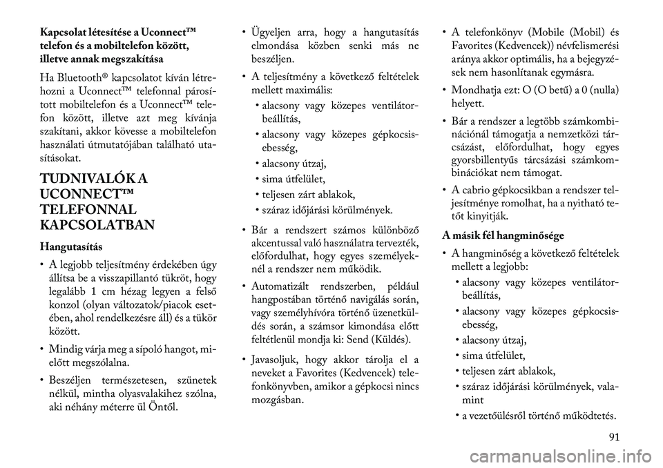 Lancia Thema 2013  Kezelési és karbantartási útmutató (in Hungarian) Kapcsolat létesítése a Uconnect™
telefon és a mobiltelefon között,
illetve annak megszakítása
Ha Bluetooth® kapcsolatot kíván létre