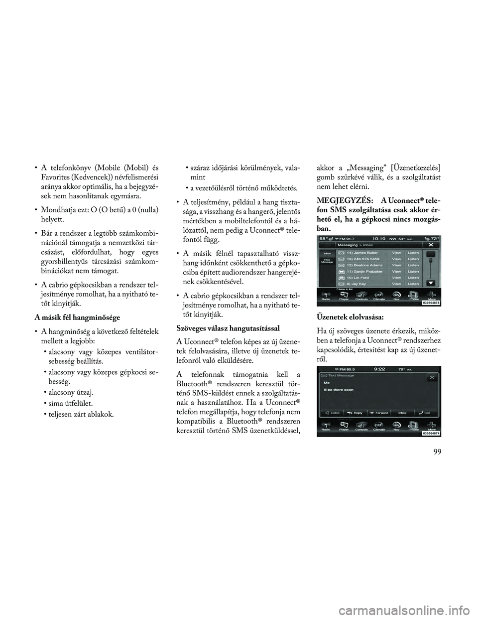 Lancia Thema 2014 Kezelési és karbantartási útmutató (in Hungarian) • A telefonkönyv (Mobile (Mobil) ésFavorites (Kedvencek)) névfelismerési
aránya akkor optimális, ha a bejegyzé-
sek nem hasonlítanak egymásra.
• Mondhatja ezt: O (O betű) a 0 (nulla) hel Lancia Thema 2014 Kezelési és karbantartási útmutató (in Hungarian) • A telefonkönyv (Mobile (Mobil) ésFavorites (Kedvencek)) névfelismerési
aránya akkor optimális, ha a bejegyzé-
sek nem hasonlítanak egymásra.
• Mondhatja ezt: O (O betű) a 0 (nulla) hel