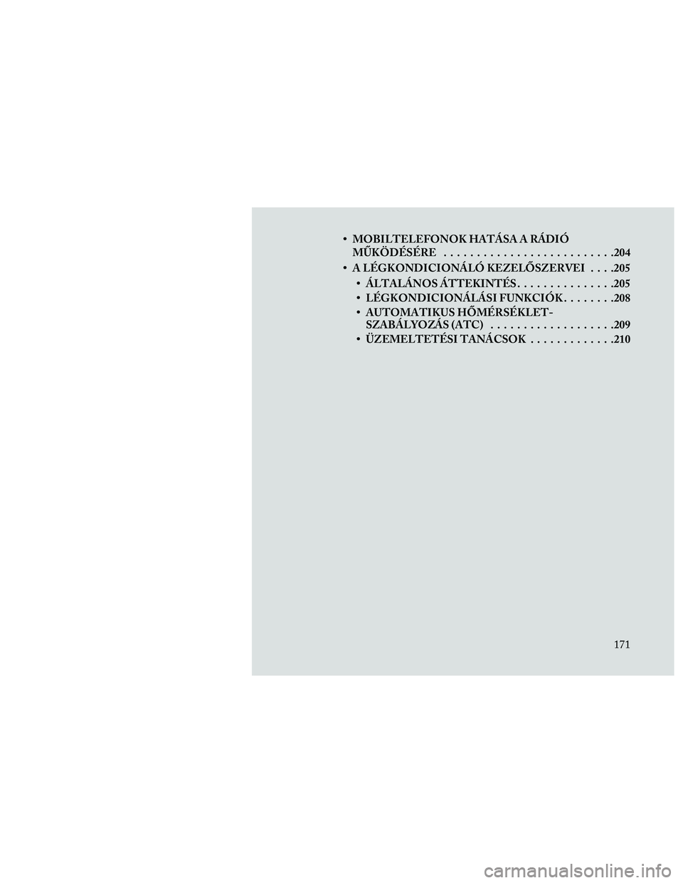 Lancia Thema 2014 Kezelési és karbantartási útmutató (in Hungarian) • MOBILTELEFONOK HATÁSA A RÁDIÓMŰKÖDÉSÉRE ..........................204
• A LÉGKONDICIONÁLÓ KEZELŐSZERVEI . . . .205
• ÁLTALÁNOS ÁTTEKINTÉS ...............205
• LÉGKONDICIONÁL Lancia Thema 2014 Kezelési és karbantartási útmutató (in Hungarian) • MOBILTELEFONOK HATÁSA A RÁDIÓMŰKÖDÉSÉRE ..........................204
• A LÉGKONDICIONÁLÓ KEZELŐSZERVEI . . . .205
• ÁLTALÁNOS ÁTTEKINTÉS ...............205
• LÉGKONDICIONÁL