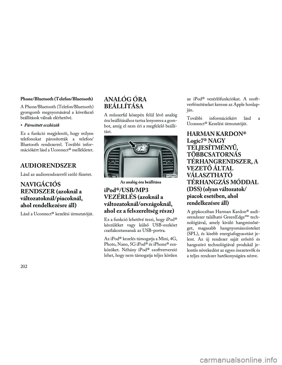 Lancia Thema 2014 Kezelési és karbantartási útmutató (in Hungarian) Phone/Bluetooth (Telefon/Bluetooth)
A Phone/Bluetooth (Telefon/Bluetooth)
gyorsgomb megnyomásával a következő
beállítások válnak elérhetővé.
• Párosított eszközök
Ez a funkció megjel Lancia Thema 2014 Kezelési és karbantartási útmutató (in Hungarian) Phone/Bluetooth (Telefon/Bluetooth)
A Phone/Bluetooth (Telefon/Bluetooth)
gyorsgomb megnyomásával a következő
beállítások válnak elérhetővé.
• Párosított eszközök
Ez a funkció megjel
