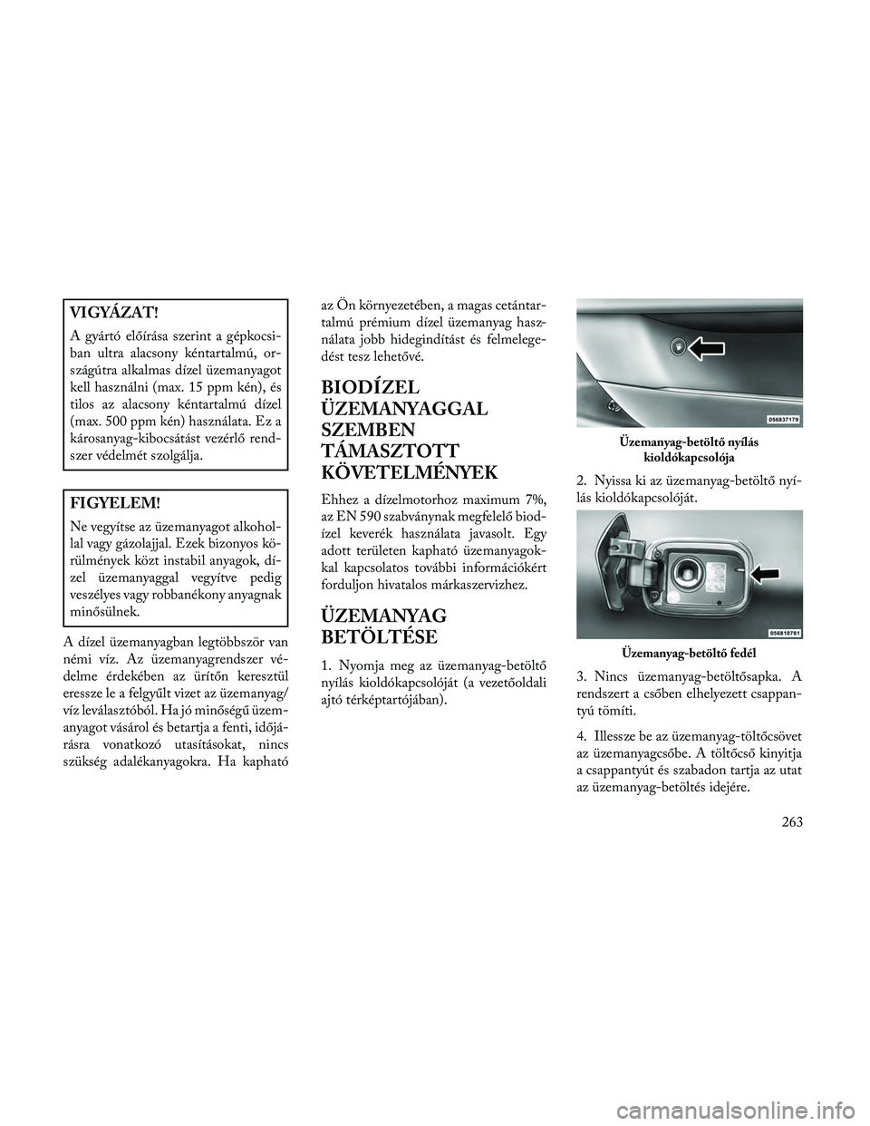 Lancia Thema 2014 Kezelési és karbantartási útmutató (in Hungarian) VIGYÁZAT!
A gyártó előírása szerint a gépkocsi-
ban ultra alacsony kéntartalmú, or-
szágútra alkalmas dízel üzemanyagot
kell használni (max. 15 ppm kén), és
tilos az alacsony kéntarta Lancia Thema 2014 Kezelési és karbantartási útmutató (in Hungarian) VIGYÁZAT!
A gyártó előírása szerint a gépkocsi-
ban ultra alacsony kéntartalmú, or-
szágútra alkalmas dízel üzemanyagot
kell használni (max. 15 ppm kén), és
tilos az alacsony kéntarta