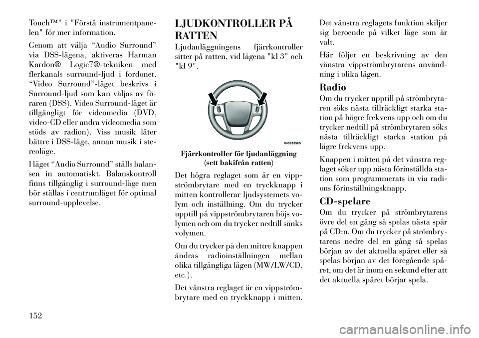 Lancia Thema 2011 Drift- och underhållshandbok (in Swedish) Touch™" i "Förstå instrumentpane-
len" för mer information.
Genom att välja “Audio Surround”
via DSSlägena, aktiveras Harman
Kardon® Logic7®tekniken med
flerkanals surround-ljud i Lancia Thema 2011 Drift- och underhållshandbok (in Swedish) Touch™" i "Förstå instrumentpane-
len" för mer information.
Genom att välja “Audio Surround”
via DSSlägena, aktiveras Harman
Kardon® Logic7®tekniken med
flerkanals surround-ljud i