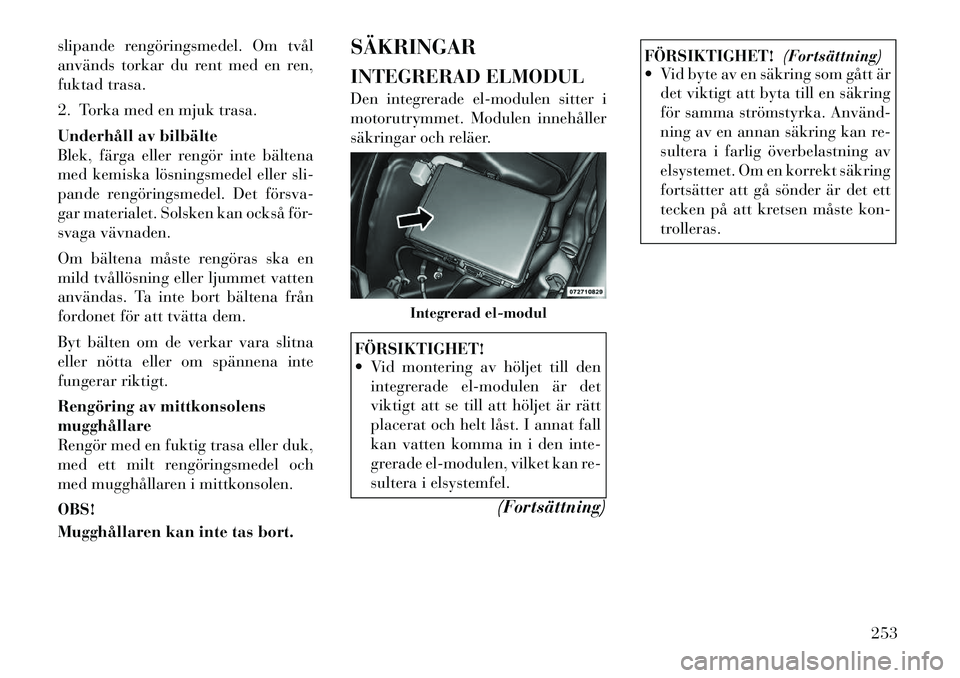 Lancia Thema 2012 Drift- och underhållshandbok (in Swedish) slipande rengöringsmedel. Om tvål
används torkar du rent med en ren,
fuktad trasa.
2. Torka med en mjuk trasa.
Underhåll av bilbälte
Blek, färga eller rengör inte bältena
med kemiska lösni Lancia Thema 2012 Drift- och underhållshandbok (in Swedish) slipande rengöringsmedel. Om tvål
används torkar du rent med en ren,
fuktad trasa.
2. Torka med en mjuk trasa.
Underhåll av bilbälte
Blek, färga eller rengör inte bältena
med kemiska lösni