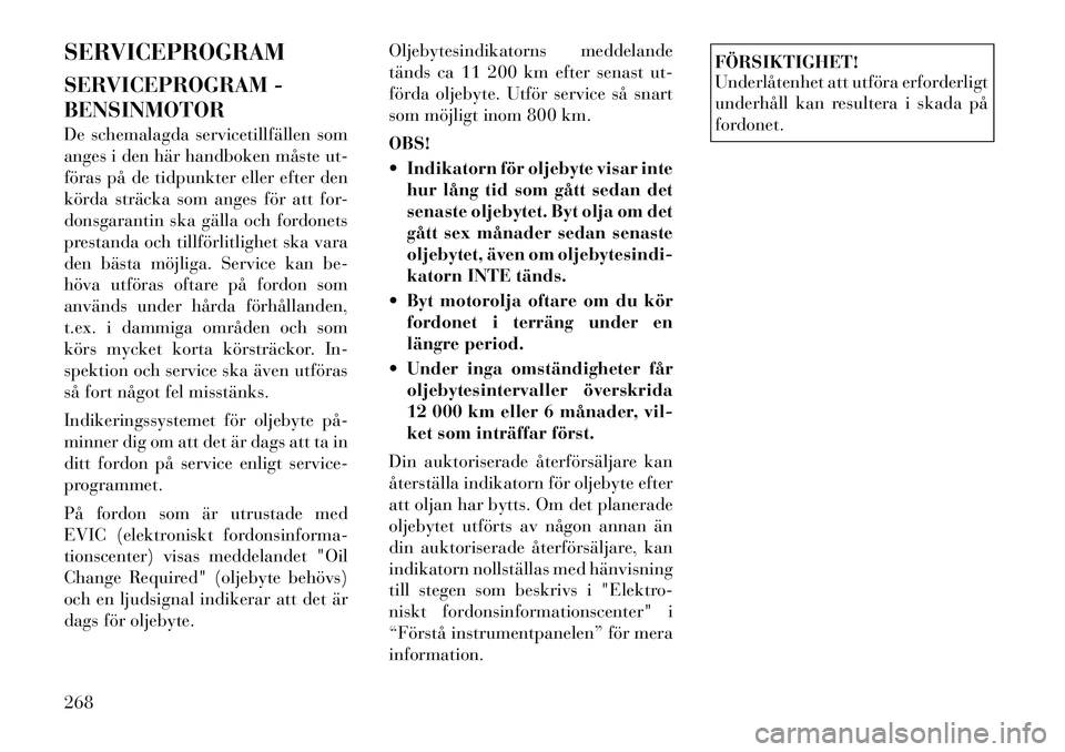 Lancia Thema 2012 Drift- och underhållshandbok (in Swedish) SERVICEPROGRAM
SERVICEPROGRAM - BENSINMOTOR
De schemalagda servicetillfällen som
anges i den här handboken måste ut-
föras på de tidpunkter eller efter den
körda sträcka som anges för att f Lancia Thema 2012 Drift- och underhållshandbok (in Swedish) SERVICEPROGRAM
SERVICEPROGRAM - BENSINMOTOR
De schemalagda servicetillfällen som
anges i den här handboken måste ut-
föras på de tidpunkter eller efter den
körda sträcka som anges för att f