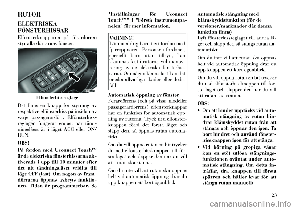 Lancia Thema 2012  Drift- och underhållshandbok (in Swedish) RUTOR ELEKTRISKA FÖNSTERHISSAR 
Elfönsterknapparna på förardörren 
styr alla dörrarnas fönster. 
Det finns en knapp för styrning av 
respektive elfönsterhiss på insidan av
varje passagerard