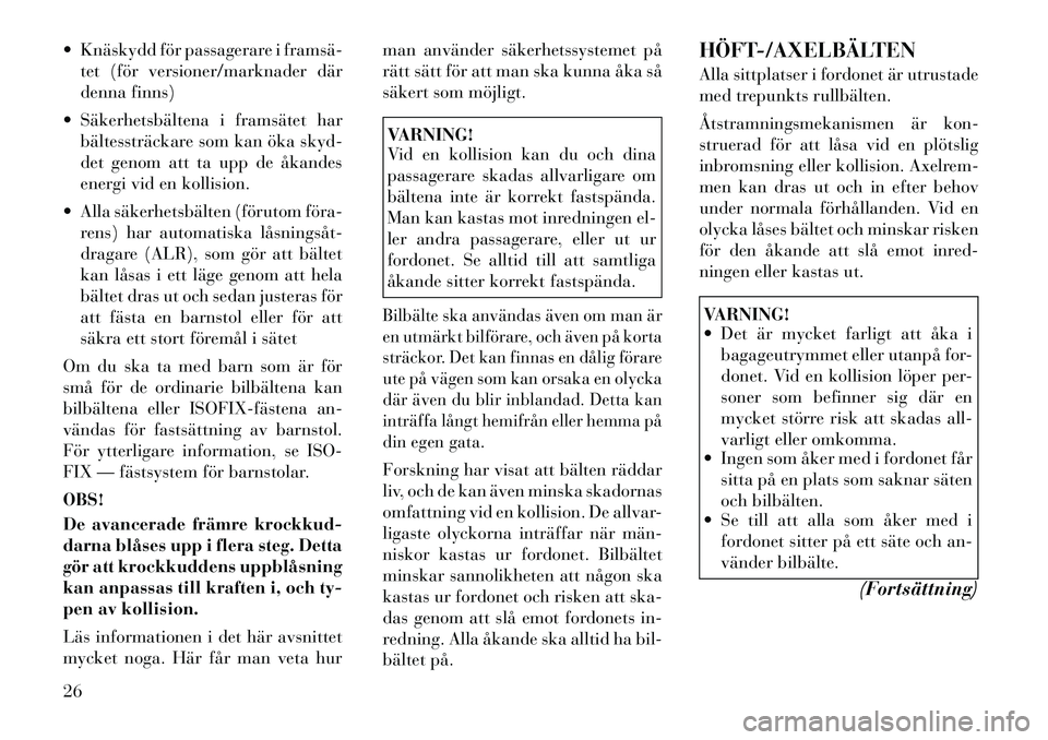 Lancia Thema 2011  Drift- och underhållshandbok (in Swedish)  Knäskydd för passagerare i framsä­tet (för versioner/marknader där 
denna finns)
 Säkerhetsbältena i framsätet har bältessträckare som kan öka skyd-
det genom att ta upp de åkandes
ene