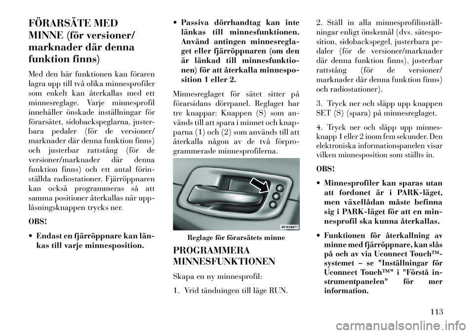 Lancia Thema 2013 Drift- och underhållshandbok (in Swedish) FÖRARSÄTE MED
MINNE (för versioner/
marknader där denna
funktion finns)
Med den här funktionen kan föraren
lagra upp till två olika minnesprofiler
som enkelt kan återkallas med ett
minnesregla Lancia Thema 2013 Drift- och underhållshandbok (in Swedish) FÖRARSÄTE MED
MINNE (för versioner/
marknader där denna
funktion finns)
Med den här funktionen kan föraren
lagra upp till två olika minnesprofiler
som enkelt kan återkallas med ett
minnesregla