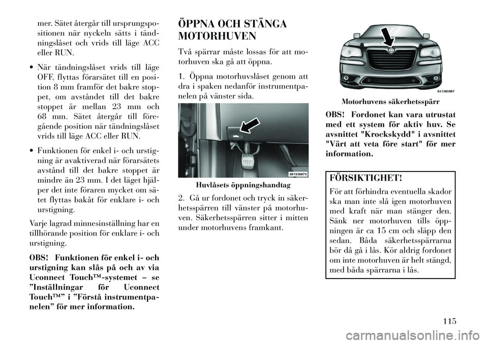 Lancia Thema 2013 Drift- och underhållshandbok (in Swedish) mer. Sätet återgår till ursprungspo-
sitionen när nyckeln sätts i tänd
ningslåset och vrids till läge ACC
eller RUN.
När tändningslåset vrids till läge OFF, flyttas förarsätet till e Lancia Thema 2013 Drift- och underhållshandbok (in Swedish) mer. Sätet återgår till ursprungspo-
sitionen när nyckeln sätts i tänd
ningslåset och vrids till läge ACC
eller RUN.
När tändningslåset vrids till läge OFF, flyttas förarsätet till e
