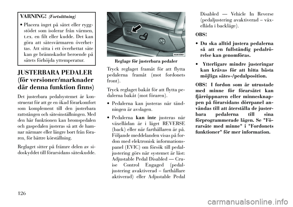 Lancia Thema 2013 Drift- och underhållshandbok (in Swedish) VARNING!(Fortsättning)
Placera inget på sätet eller rygg- stödet som isolerar från värmen,
t.ex. en filt eller kudde. Det kan
göra att sätesvärmaren överhet
tas. Att sitta i ett överhet Lancia Thema 2013 Drift- och underhållshandbok (in Swedish) VARNING!(Fortsättning)
Placera inget på sätet eller rygg- stödet som isolerar från värmen,
t.ex. en filt eller kudde. Det kan
göra att sätesvärmaren överhet
tas. Att sitta i ett överhet