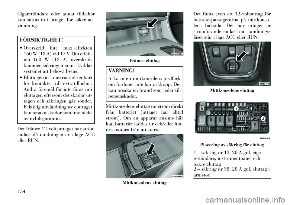 Lancia Thema 2013 Drift- och underhållshandbok (in Swedish) Cigarettändare eller annat tillbehör
kan sättas in i uttaget för säker an-
vändning.FÖRSIKTIGHET!
Överskrid inte max.-effekten160 W (13 A) vid 12 V. Om effek-
ten 160 W (13 A) överskrids
ko Lancia Thema 2013 Drift- och underhållshandbok (in Swedish) Cigarettändare eller annat tillbehör
kan sättas in i uttaget för säker an-
vändning.FÖRSIKTIGHET!
Överskrid inte max.-effekten160 W (13 A) vid 12 V. Om effek-
ten 160 W (13 A) överskrids
ko