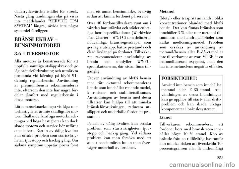 Lancia Thema 2013 Drift- och underhållshandbok (in Swedish) däcktrycksvärden istället för streck.
Nästa gång tändningen slås på visas
inte meddelandet "SERVICE TPM
SYSTEM" längre, såvida inte något
systemfel föreligger.
BRÄNSLEKRAV –
BENSINMOTO Lancia Thema 2013 Drift- och underhållshandbok (in Swedish) däcktrycksvärden istället för streck.
Nästa gång tändningen slås på visas
inte meddelandet "SERVICE TPM
SYSTEM" längre, såvida inte något
systemfel föreligger.
BRÄNSLEKRAV –
BENSINMOTO