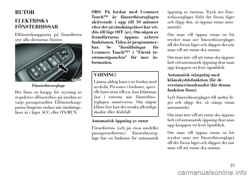 Lancia Thema 2013  Drift- och underhållshandbok (in Swedish) RUTOR
ELEKTRISKA
FÖNSTERHISSAR
Elfönsterknapparna på förardörren
styr alla dörrarnas fönster.
Det finns en knapp för styrning av
respektive elfönsterhiss på insidan av
varje passagerardörr.
