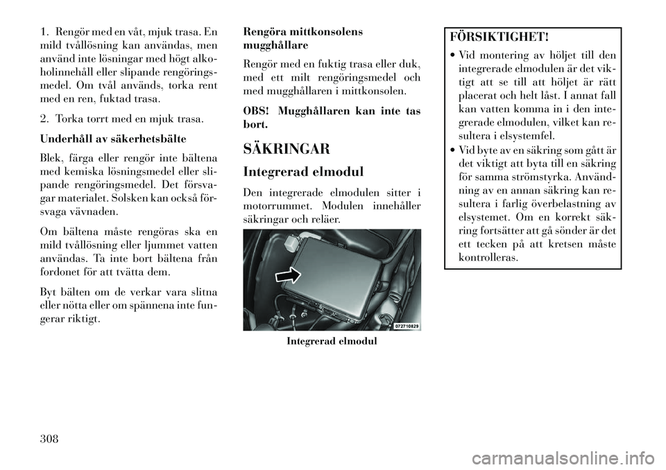 Lancia Thema 2013 Drift- och underhållshandbok (in Swedish) 1. Rengör med en våt, mjuk trasa. En
mild tvållösning kan användas, men
använd inte lösningar med högt alko-
holinnehåll eller slipande rengörings
medel. Om tvål används, torka rent
med Lancia Thema 2013 Drift- och underhållshandbok (in Swedish) 1. Rengör med en våt, mjuk trasa. En
mild tvållösning kan användas, men
använd inte lösningar med högt alko-
holinnehåll eller slipande rengörings
medel. Om tvål används, torka rent
med