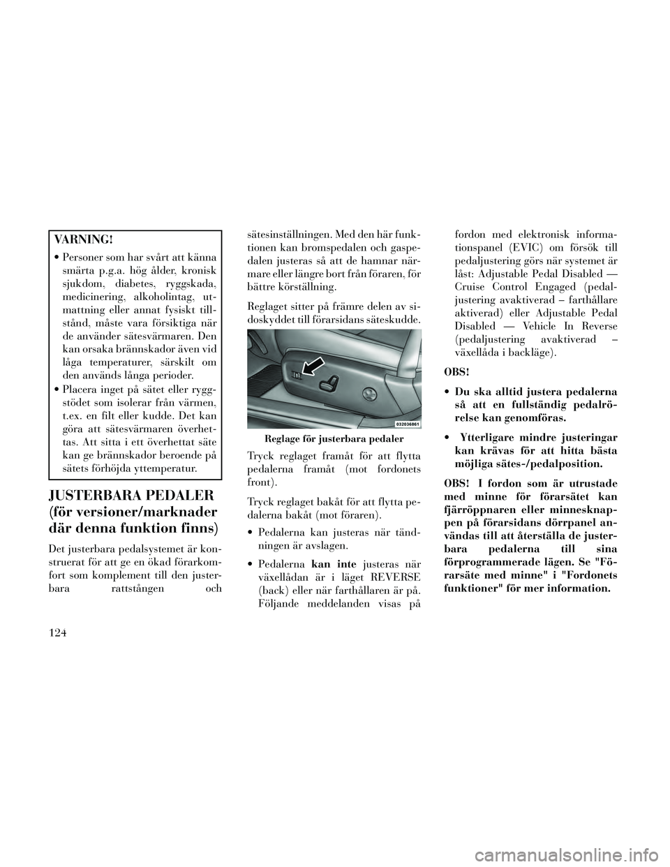 Lancia Thema 2014 Drift- och underhållshandbok (in Swedish) VARNING!
Personer som har svårt att kännasmärta p.g.a. hög ålder, kronisk
sjukdom, diabetes, ryggskada,
medicinering, alkoholintag, ut-
mattning eller annat fysiskt till-
stånd, måste vara fö Lancia Thema 2014 Drift- och underhållshandbok (in Swedish) VARNING!
Personer som har svårt att kännasmärta p.g.a. hög ålder, kronisk
sjukdom, diabetes, ryggskada,
medicinering, alkoholintag, ut-
mattning eller annat fysiskt till-
stånd, måste vara fö