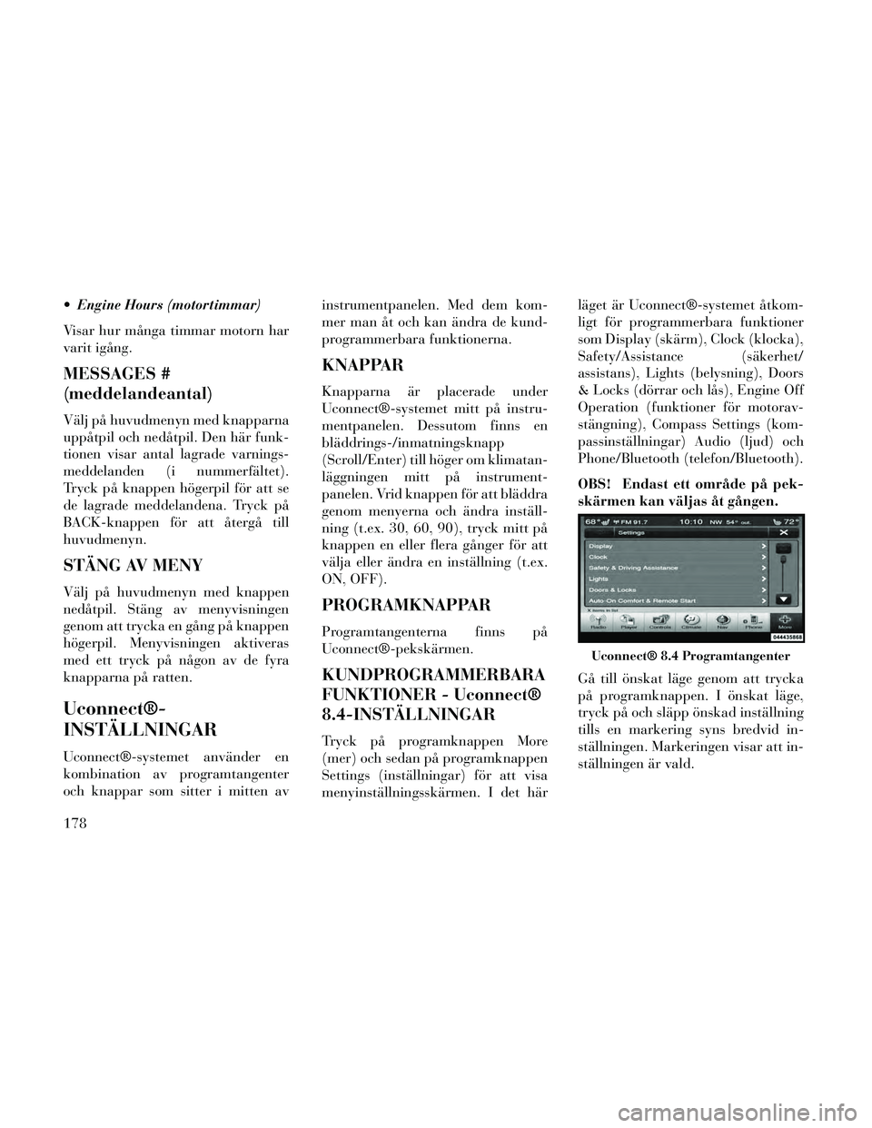 Lancia Thema 2014 Drift- och underhållshandbok (in Swedish) Engine Hours (motortimmar)
Visar hur många timmar motorn har
varit igång.
MESSAGES #
(meddelandeantal)
Välj på huvudmenyn med knapparna
uppåtpil och nedåtpil. Den här funk-
tionen visar antal Lancia Thema 2014 Drift- och underhållshandbok (in Swedish) Engine Hours (motortimmar)
Visar hur många timmar motorn har
varit igång.
MESSAGES #
(meddelandeantal)
Välj på huvudmenyn med knapparna
uppåtpil och nedåtpil. Den här funk-
tionen visar antal
