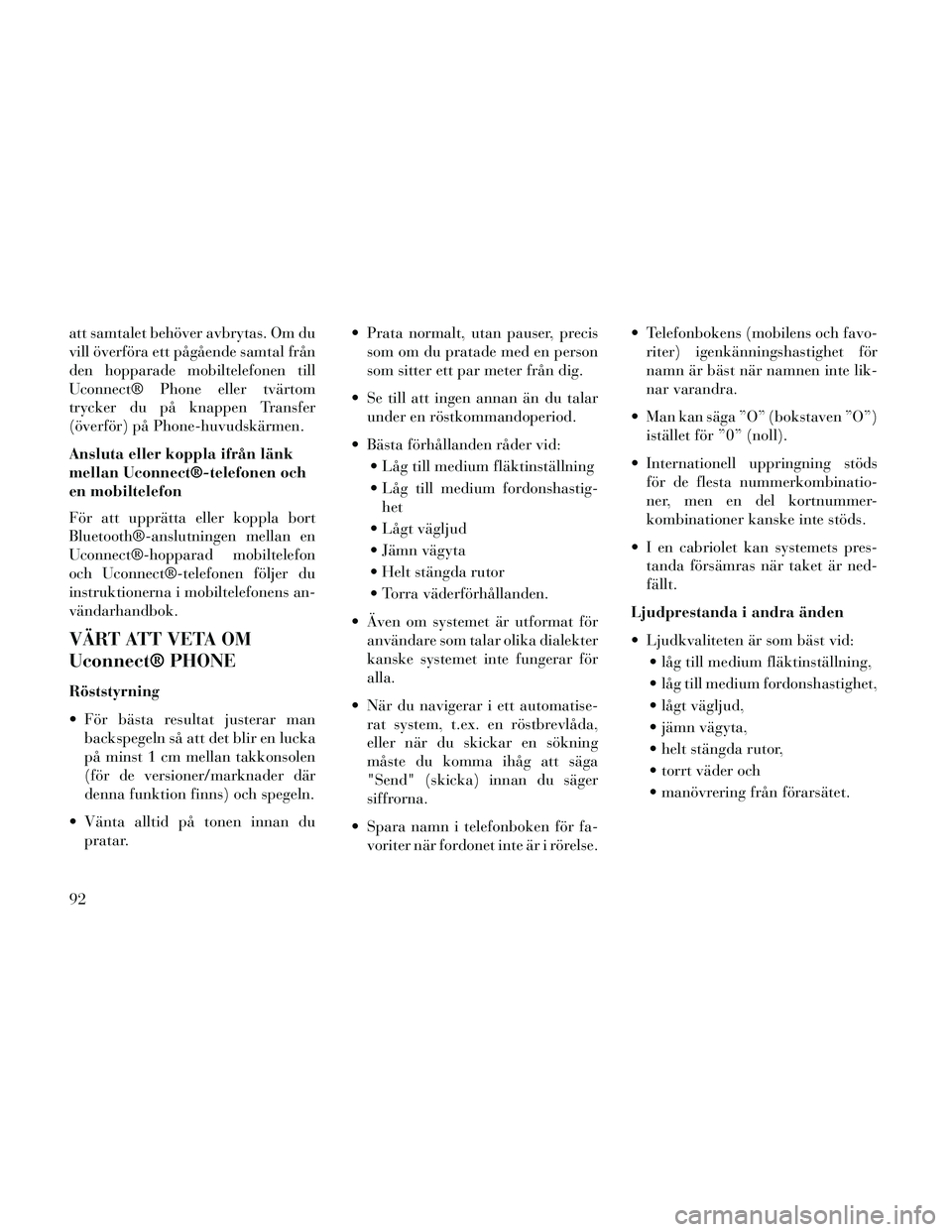 Lancia Thema 2014 Drift- och underhållshandbok (in Swedish) att samtalet behöver avbrytas. Om du
vill överföra ett pågående samtal från
den hopparade mobiltelefonen till
Uconnect® Phone eller tvärtom
trycker du på knappen Transfer
(överför) på Phon Lancia Thema 2014 Drift- och underhållshandbok (in Swedish) att samtalet behöver avbrytas. Om du
vill överföra ett pågående samtal från
den hopparade mobiltelefonen till
Uconnect® Phone eller tvärtom
trycker du på knappen Transfer
(överför) på Phon