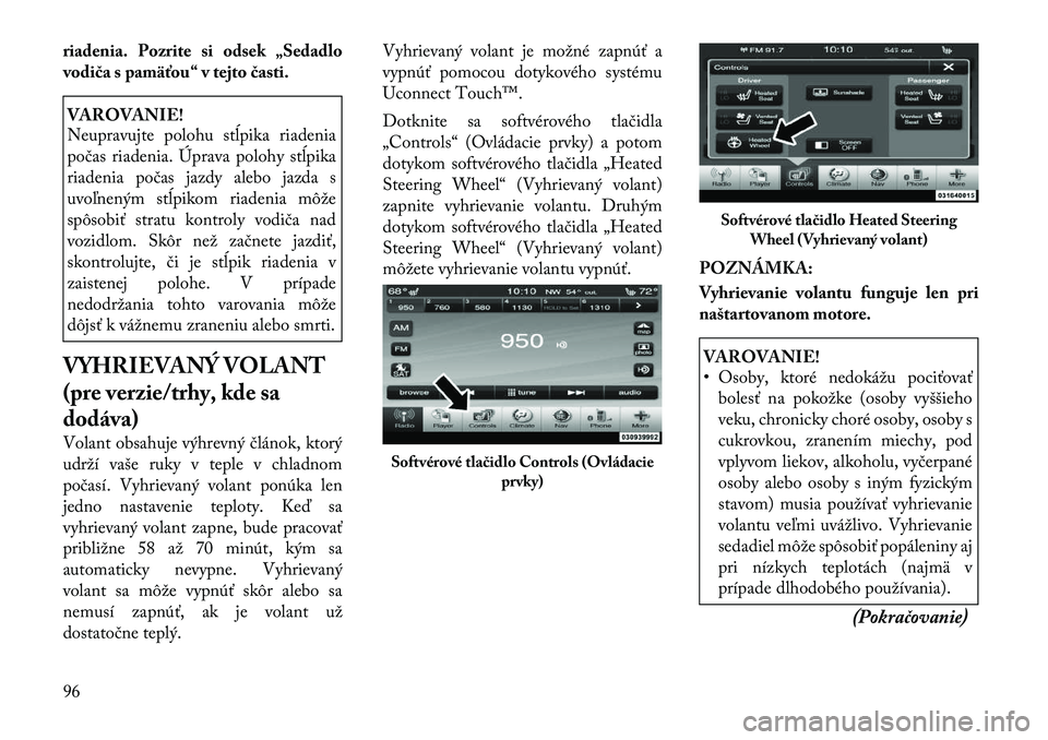Lancia Thema 2011  Návod na použitie a údržbu (in Slovak) riadenia. Pozrite si odsek „Sedadlo 
vodiča s pamäťou“ v tejto časti.VAROVANIE! 
Neupravujte polohu stĺpika riadenia 
počas riadenia. Úprava polohy stĺpika
riadenia počas jazdy alebo jazd