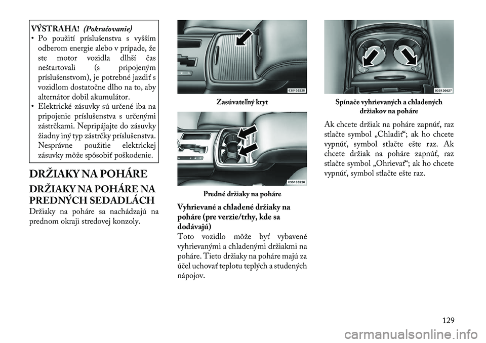 Lancia Thema 2011  Návod na použitie a údržbu (in Slovak) VÝSTRAHA!(Pokračovanie)
• Po použití príslušenstva s vyšším
odberom energie alebo v prípade, že 
ste motor vozidla dlhší čas
neštartovali (s pripojeným
príslušenstvom), je potrebn