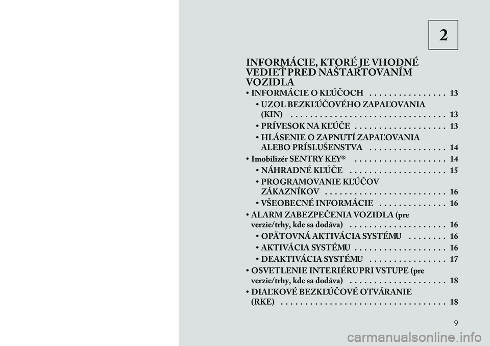 Lancia Thema 2012  Návod na použitie a údržbu (in Slovak) 2
INFORMÁCIE, KTORÉ JE VHODNÉ 
VEDIEŤ PRED NAŠTARTOVANÍMVOZIDLA 
• INFORMÁCIE O KĽÚČOCH . . . . . . . . . . . . . . . . 13 • UZOL BEZKĽÚČOVÉHO ZAPAĽOVANIA(KIN) . . . . . . . . . . .