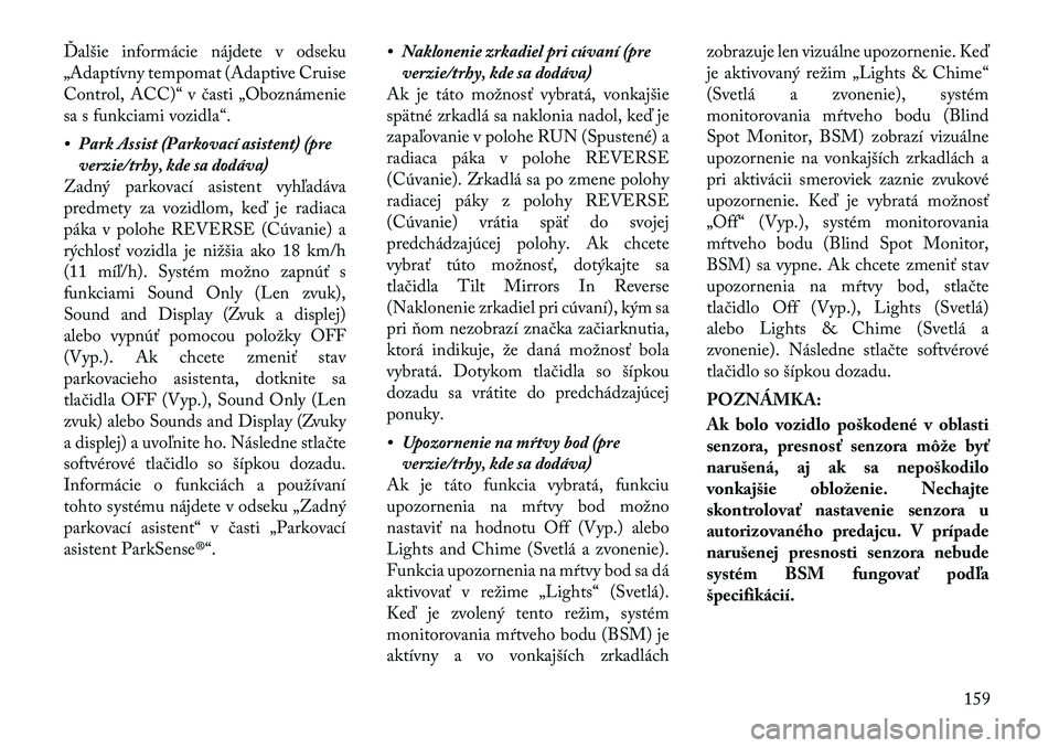 Lancia Thema 2011 Návod na použitie a údržbu (in Slovak) Ďalšie informácie nájdete v odseku
„Adaptívny tempomat (Adaptive Cruise
Control, ACC)“ v časti „Oboznámenie
sa s funkciami vozidla“.
• Park Assist (Parkovací asistent) (preverzie/t Lancia Thema 2011 Návod na použitie a údržbu (in Slovak) Ďalšie informácie nájdete v odseku
„Adaptívny tempomat (Adaptive Cruise
Control, ACC)“ v časti „Oboznámenie
sa s funkciami vozidla“.
• Park Assist (Parkovací asistent) (preverzie/t