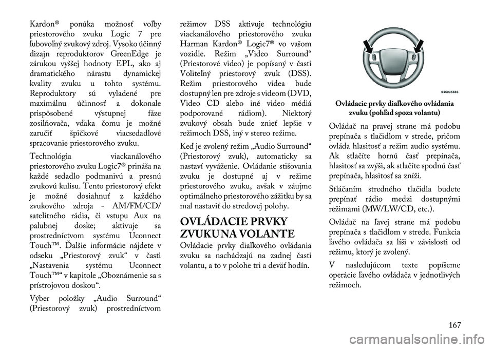 Lancia Thema 2011  Návod na použitie a údržbu (in Slovak) Kardon® ponúka možnosť voľby 
priestorového zvuku Logic 7 pre
ľubovoľný zvukový zdroj. Vysoko účinný
dizajn reproduktorov GreenEdge je
zárukou vyššej hodnoty EPL, ako aj
dramatického 