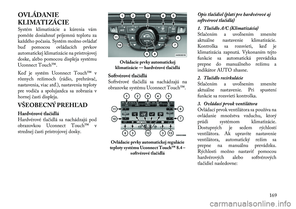 Lancia Thema 2011  Návod na použitie a údržbu (in Slovak) OVLÁDANIE 
KLIMATIZÁCIE 
Systém klimatizácie a kúrenia vám 
pomôže dosiahnuť príjemnú teplotu za
každého počasia. Systém možno ovládať
buď pomocou ovládacích prvkov
automatickej k