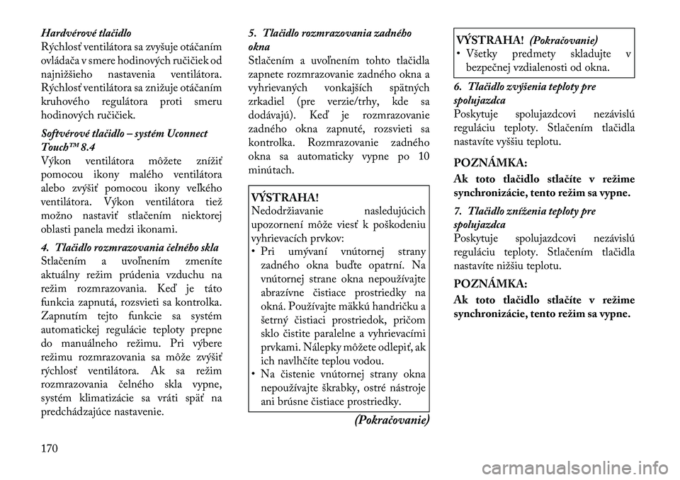 Lancia Thema 2011  Návod na použitie a údržbu (in Slovak) Hardvérové tlačidlo 
Rýchlosť ventilátora sa zvyšuje otáčaním
ovládača v smere hodinových ručičiek od
najnižšieho nastavenia ventilátora.
Rýchlosť ventilátora sa znižuje otáčan