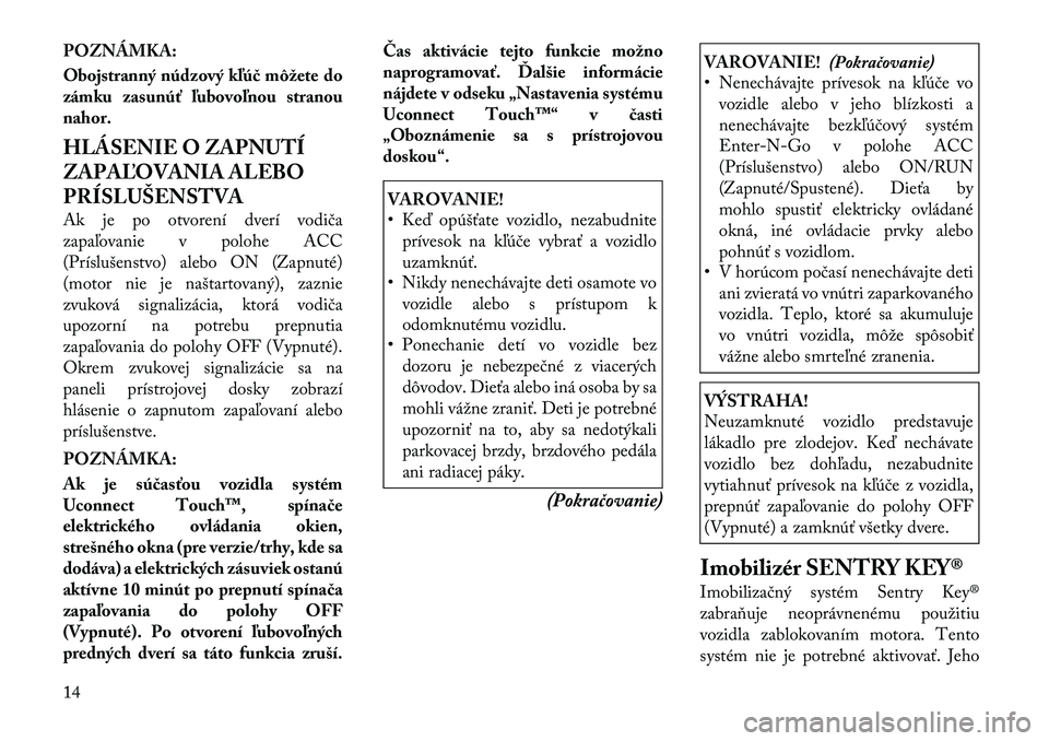 Lancia Thema 2011 Návod na použitie a údržbu (in Slovak) POZNÁMKA:
Obojstranný núdzový kľúč môžete do
zámku zasunúť ľubovoľnou stranou
nahor.
HLÁSENIE O ZAPNUTÍ
ZAPAĽOVANIA ALEBO
PRÍSLUŠENSTVA
Ak je po otvorení dverí vodiča
zapa Lancia Thema 2011 Návod na použitie a údržbu (in Slovak) POZNÁMKA:
Obojstranný núdzový kľúč môžete do
zámku zasunúť ľubovoľnou stranou
nahor.
HLÁSENIE O ZAPNUTÍ
ZAPAĽOVANIA ALEBO
PRÍSLUŠENSTVA
Ak je po otvorení dverí vodiča
zapa