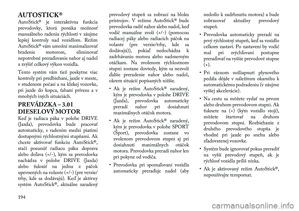 Lancia Thema 2011  Návod na použitie a údržbu (in Slovak) AUTOSTICK® 
AutoStick® je interaktívna funkcia 
prevodovky, ktorá ponúka možnosť
manuálneho radenia rýchlostí v záujme
lepšej kontroly nad vozidlom. Režim
AutoStick® vám umožní maxima