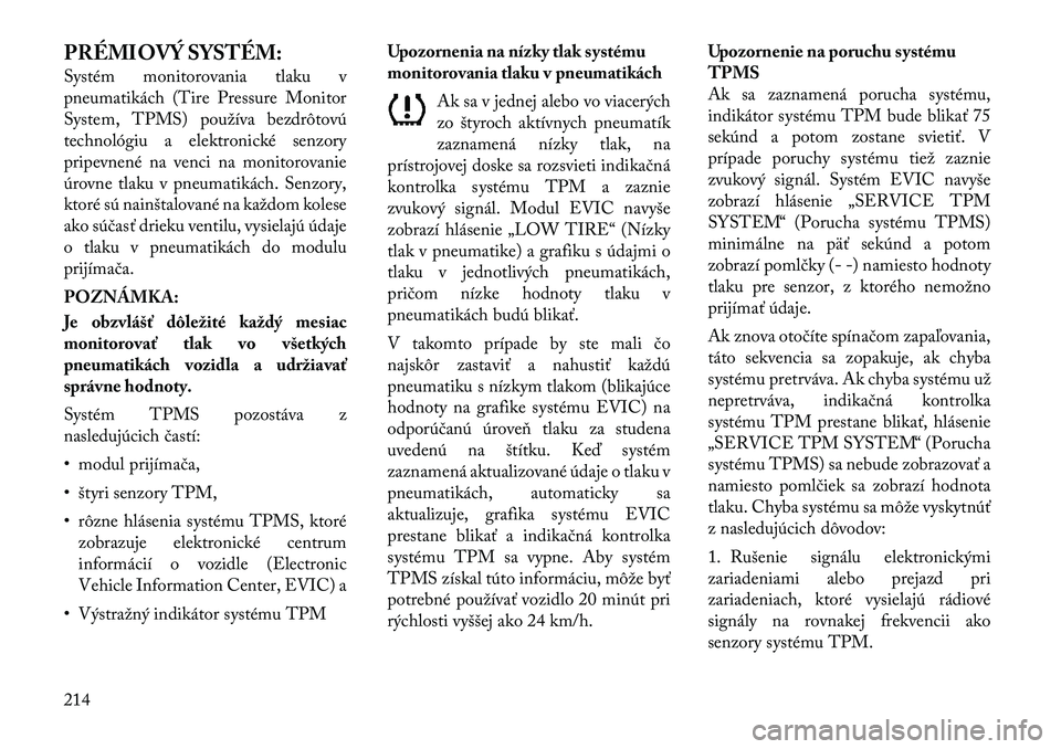 Lancia Thema 2012  Návod na použitie a údržbu (in Slovak) PRÉMIOVÝ SYSTÉM: 
Systém monitorovania tlaku v 
pneumatikách (Tire Pressure Monitor
System, TPMS) používa bezdrôtovú
technológiu a elektronické senzory
pripevnené na venci na monitorovanie