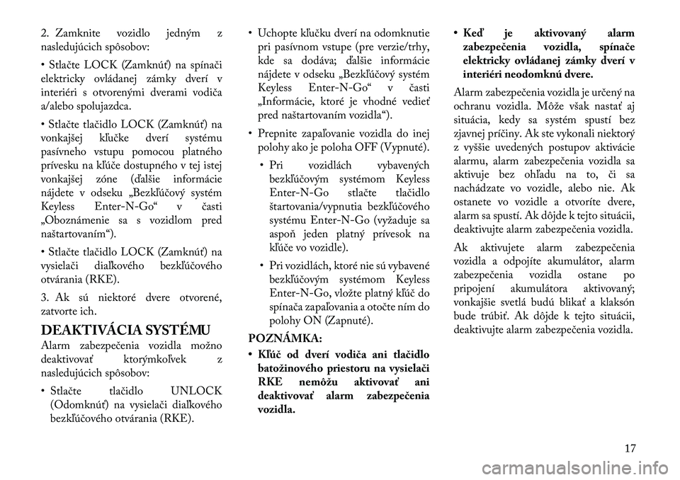 Lancia Thema 2012 Návod na použitie a údržbu (in Slovak) 2. Zamknite vozidlo jedným z
nasledujúcich spôsobov:
• Stlačte LOCK (Zamknúť) na spínači
elektricky ovládanej zámky dverí v
interiéri s otvorenými dverami vodiča
a/alebo spolujazdca Lancia Thema 2012 Návod na použitie a údržbu (in Slovak) 2. Zamknite vozidlo jedným z
nasledujúcich spôsobov:
• Stlačte LOCK (Zamknúť) na spínači
elektricky ovládanej zámky dverí v
interiéri s otvorenými dverami vodiča
a/alebo spolujazdca