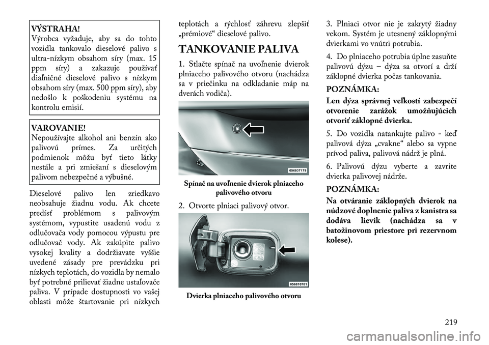 Lancia Thema 2011  Návod na použitie a údržbu (in Slovak) VÝSTRAHA! 
Výrobca vyžaduje, aby sa do tohto 
vozidla tankovalo dieselové palivo s
ultra