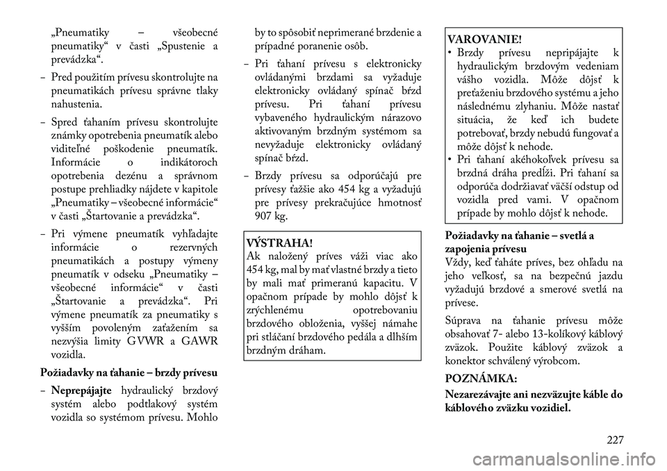 Lancia Thema 2011  Návod na použitie a údržbu (in Slovak) „Pneumatiky – všeobecné 
pneumatiky“ v časti „Spustenie a
prevádzka“.
− Pred použitím prívesu skontrolujte na pneumatikách prívesu správne tlakynahustenia.
− Spred ťahaním pr