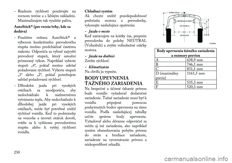 Lancia Thema 2011  Návod na použitie a údržbu (in Slovak) − Riadenie rýchlosti používajte narovnom teréne a s ľahkým nákladmi. 
Maximalizujete tak využitie paliva.
AutoStick® (pre verzie/trhy, kde sa
dodáva) 
− Použitím režimu AutoStick® a 