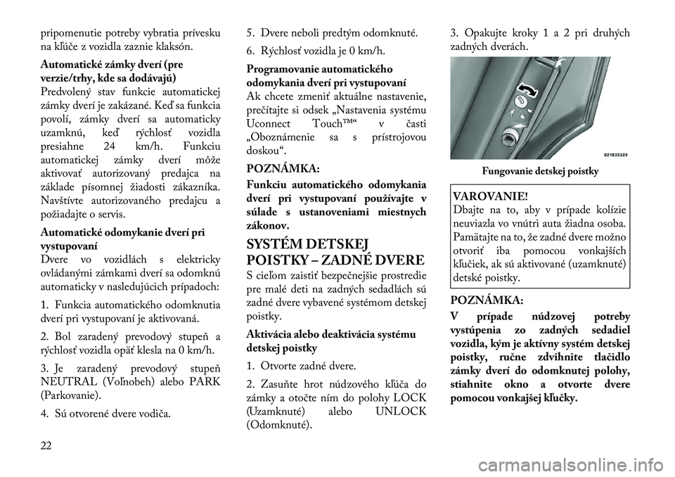 Lancia Thema 2012 Návod na použitie a údržbu (in Slovak) pripomenutie potreby vybratia prívesku
na kľúče z vozidla zaznie klaksón.
Automatické zámky dverí (pre
verzie/trhy, kde sa dodávajú)
Predvolený stav funkcie automatickej
zámky dverí je Lancia Thema 2012 Návod na použitie a údržbu (in Slovak) pripomenutie potreby vybratia prívesku
na kľúče z vozidla zaznie klaksón.
Automatické zámky dverí (pre
verzie/trhy, kde sa dodávajú)
Predvolený stav funkcie automatickej
zámky dverí je
