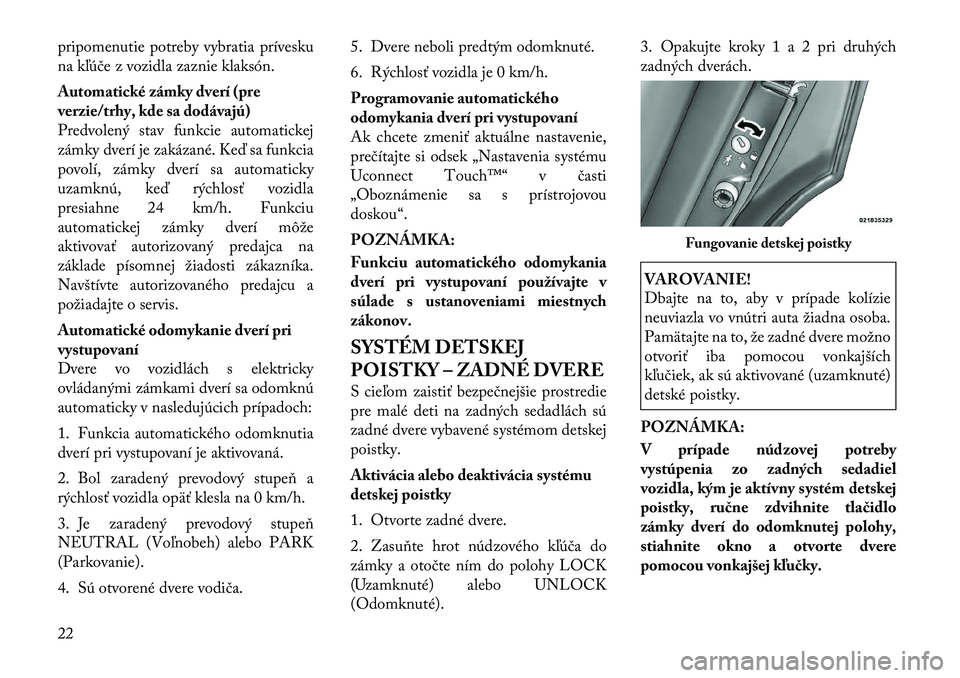 Lancia Thema 2012  Návod na použitie a údržbu (in Slovak) pripomenutie potreby vybratia prívesku 
na kľúče z vozidla zaznie klaksón. 
Automatické zámky dverí (pre 
verzie/trhy, kde sa dodávajú)
Predvolený stav funkcie automatickej
zámky dverí je