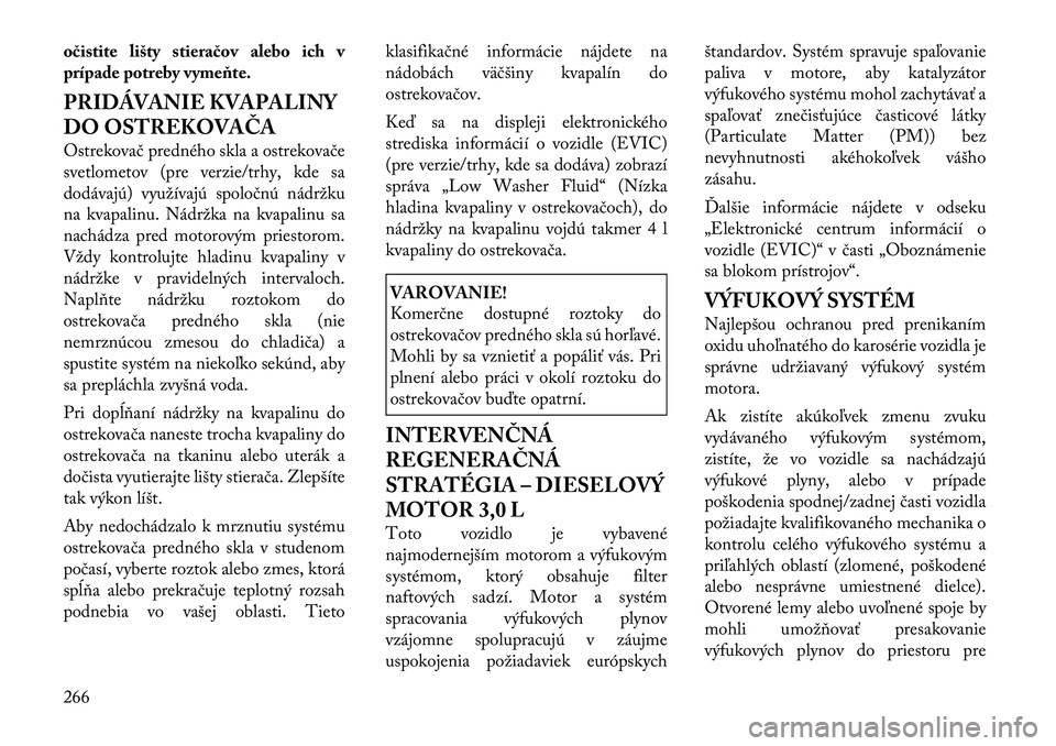 Lancia Thema 2011 Návod na použitie a údržbu (in Slovak) očistite lišty stieračov alebo ich v
prípade potreby vymeňte.
PRIDÁVANIE KVAPALINY
DO OSTREKOVAČA
Ostrekovač predného skla a ostrekovače
svetlometov (pre verzie/trhy, kde sa
dodávajú) Lancia Thema 2011 Návod na použitie a údržbu (in Slovak) očistite lišty stieračov alebo ich v
prípade potreby vymeňte.
PRIDÁVANIE KVAPALINY
DO OSTREKOVAČA
Ostrekovač predného skla a ostrekovače
svetlometov (pre verzie/trhy, kde sa
dodávajú)