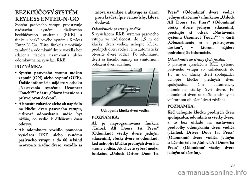 Lancia Thema 2012 Návod na použitie a údržbu (in Slovak) BEZKĽÚČOVÝ SYSTÉM
KEYLESS ENTER-N-GO
Systém pasívneho vstupu predstavuje
nadstavbu systému diaľkového
bezkľúčového otvárania (RKE) a
funkciu bezkľúčového systému Keyless
Enter-N Lancia Thema 2012 Návod na použitie a údržbu (in Slovak) BEZKĽÚČOVÝ SYSTÉM
KEYLESS ENTER-N-GO
Systém pasívneho vstupu predstavuje
nadstavbu systému diaľkového
bezkľúčového otvárania (RKE) a
funkciu bezkľúčového systému Keyless
Enter-N